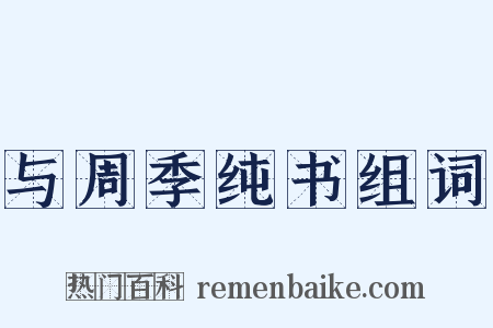 与周季纯书组词是什么意思的图片